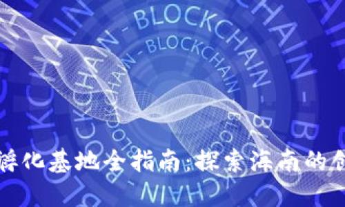 海口区块链孵化基地全指南:探索海南的创新科技中心