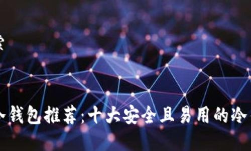 用户搜索
优质
区块链冷钱包推荐:十大安全且易用的冷钱包一览