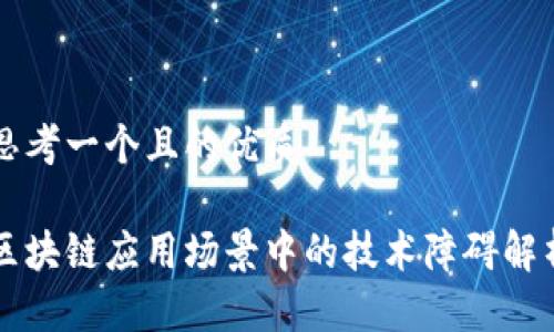 思考一个且的优质
区块链应用场景中的技术障碍解析