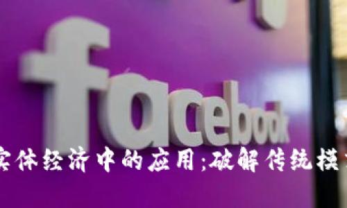 区块链在实体经济中的应用:破解传统模式的助推器