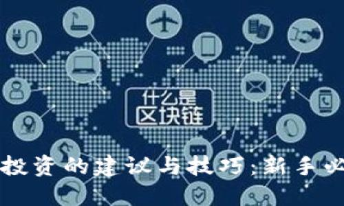 区块链投资的建议与技巧:新手必读指南
