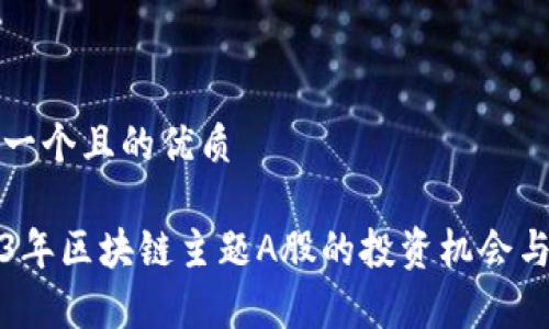 思考一个且的优质
2023年区块链主题A股的投资机会与分析