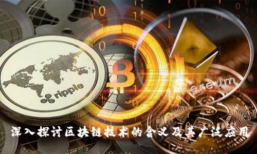 深入探讨区块链技术的含义及其广泛应用