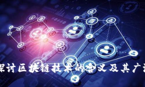 深入探讨区块链技术的含义及其广泛应用