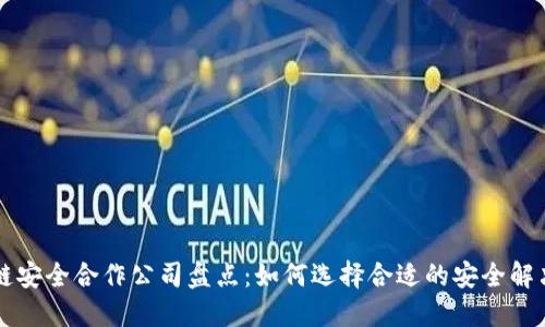 区块链安全合作公司盘点:如何选择合适的安全解决方案