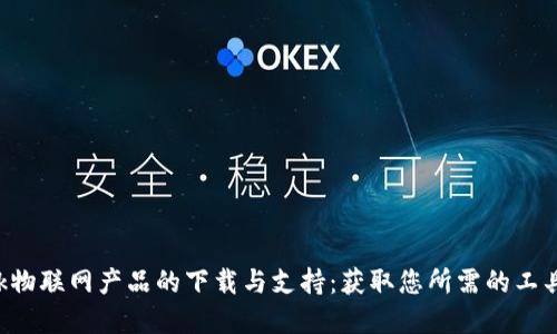 TP-Link物联网产品的下载与支持:获取您所需的工具与资源