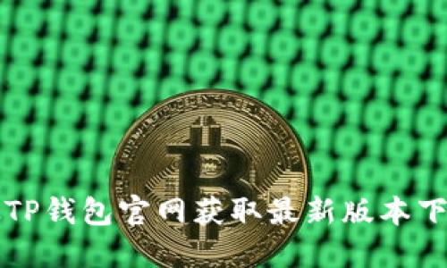 如何从TP钱包官网获取最新版本下载指南