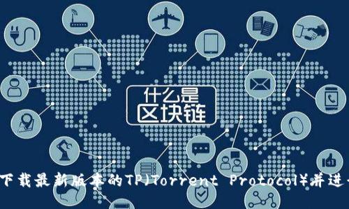 如何下载最新版本的TP(Torrent Protocol)并进行安装