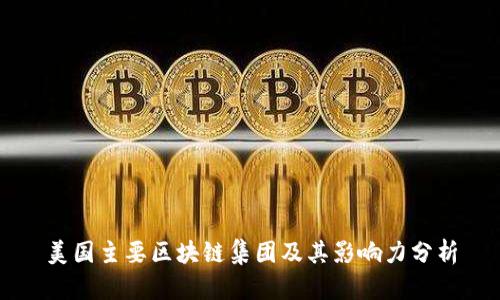 美国主要区块链集团及其影响力分析