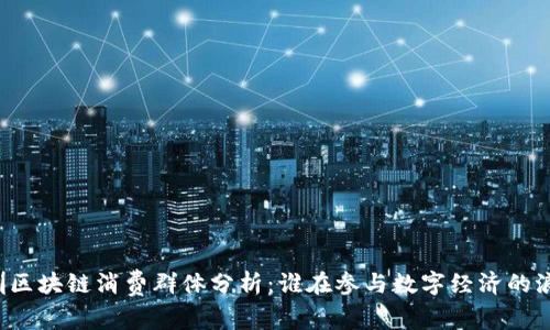 深圳区块链消费群体分析:谁在参与数字经济的浪潮?