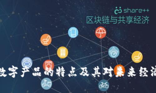 优质
区块链数字产品的特点及其对未来经济的影响