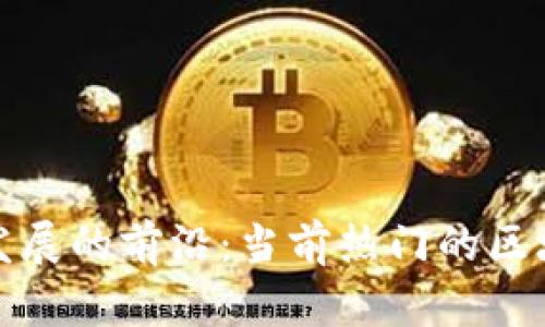 区块链技术发展的前沿:当前热门的区块链项目概述