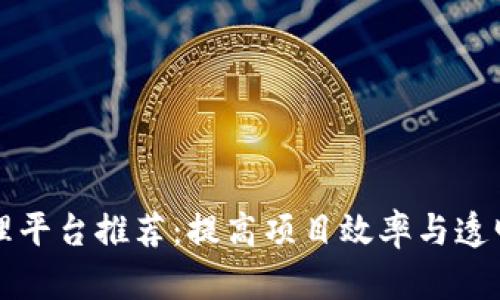 区块链项目管理平台推荐:提高项目效率与透明度的最佳选择