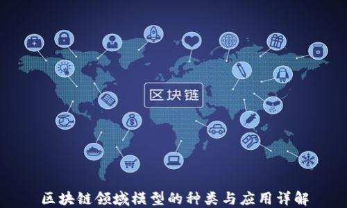 区块链领域模型的种类与应用详解