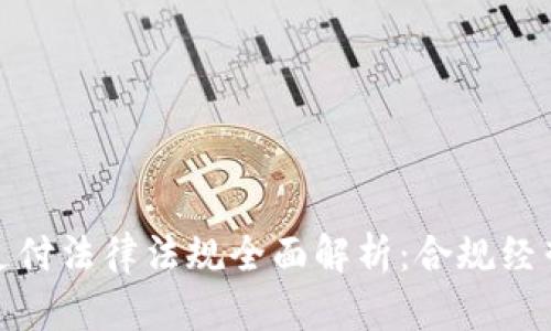 区块链支付法律法规全面解析:合规经营的关键