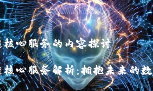 区块链核心服务的内容探讨
区块链核心服务解析:拥抱未来的数字创新