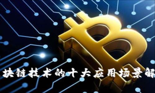 区块链技术的十大应用场景解析