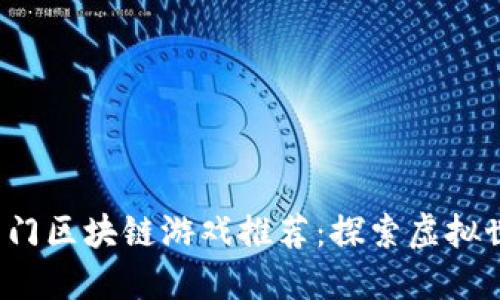 2023年热门区块链游戏推荐:探索虚拟世界的魅力