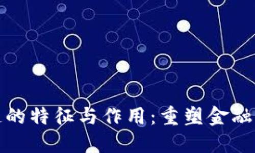 金融区块链的特征与作用:重塑金融行业的未来