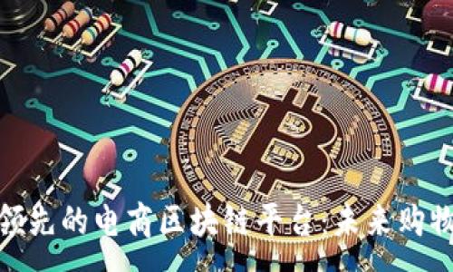 :
探索韩国领先的电商区块链平台:未来购物的新趋势