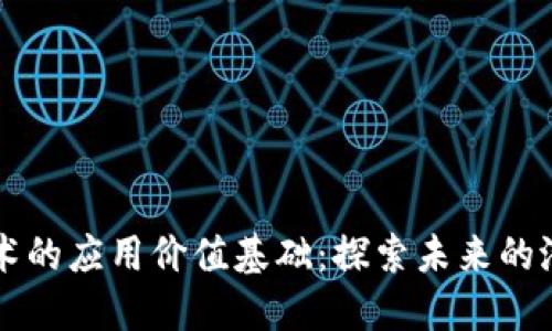 区块链技术的应用价值基础:探索未来的潜力与挑战