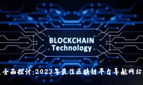 优质全面探讨:2023年最佳区块链平台导航网站推荐