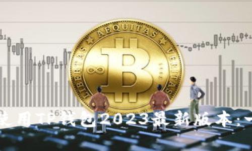 如何下载和使用TP钱包2023最新版本:一步一步指南