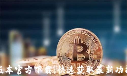 TP最新版本官方下载:快速获取最新功能及更新