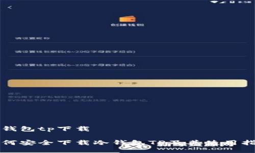 冷钱包tp下载
如何安全下载冷钱包TP及其使用指南