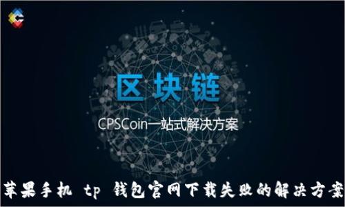 苹果手机 tp 钱包官网下载失败的解决方案