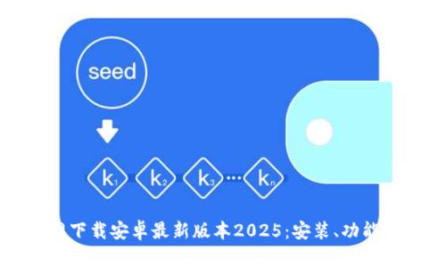 TP钱包官网下载安卓最新版本2025:安装、功能与安全指南