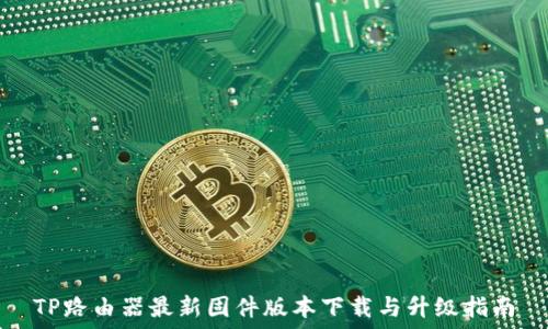   
TP路由器最新固件版本下载与升级指南