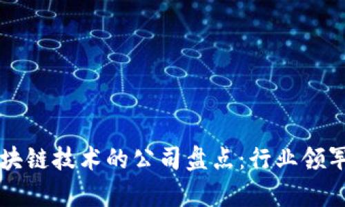 真正拥有区块链技术的公司盘点:行业领军者与创新者