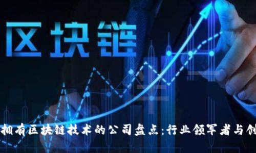 真正拥有区块链技术的公司盘点:行业领军者与创新者