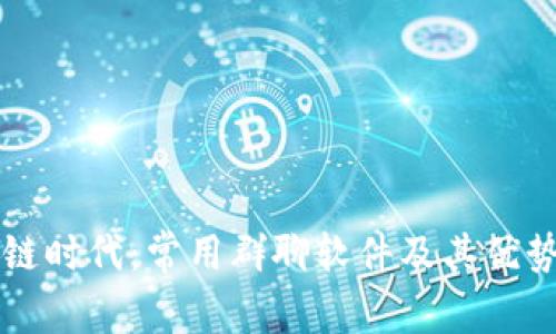 区块链时代:常用群聊软件及其优势解析