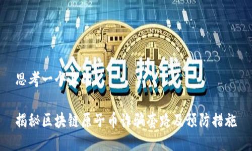 思考一个且的:
揭秘区块链原子币诈骗套路及预防措施