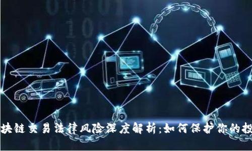 区块链交易法律风险深度解析:如何保护你的投资