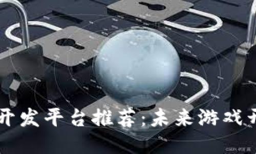 区块链游戏开发平台推荐:未来游戏开发的新希望