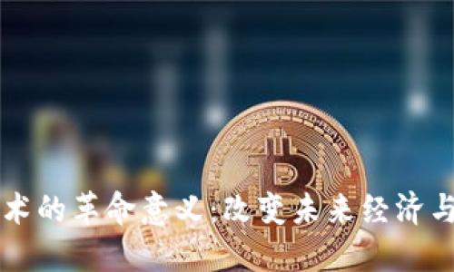 区块链技术的革命意义:改变未来经济与社会结构