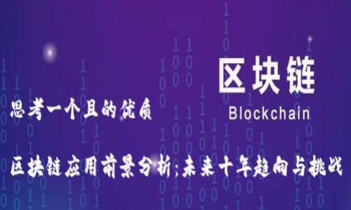 思考一个且的优质
区块链应用前景分析:未来十年趋向与挑战