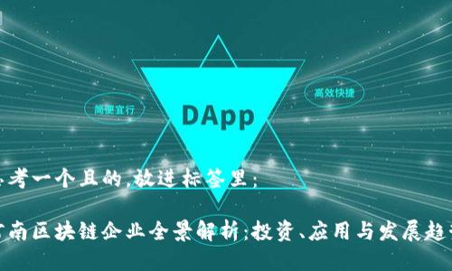 思考一个且的,放进标签里:
河南区块链企业全景解析:投资、应用与发展趋势