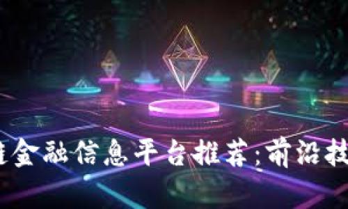 2023年区块链金融信息平台推荐:前沿技术与投资机会
