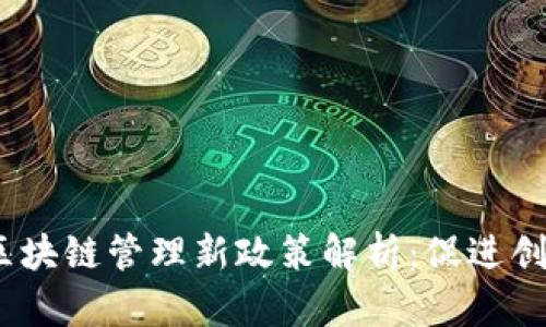 2023年区块链管理新政策解析:促进创新与安全