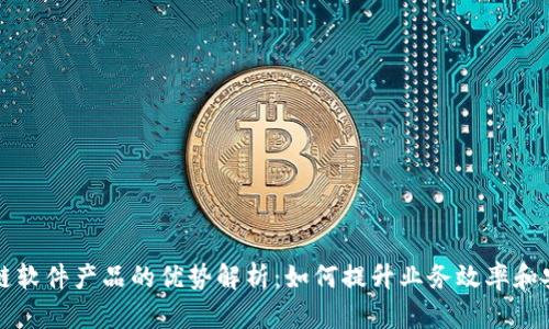区块链软件产品的优势解析:如何提升业务效率和安全性