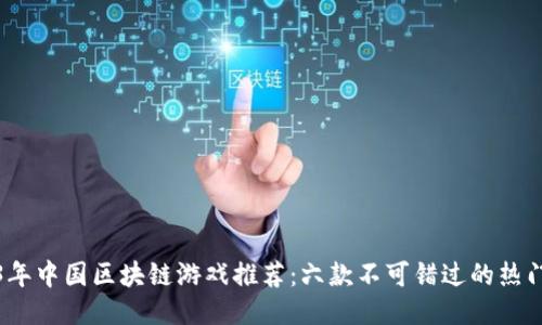 2023年中国区块链游戏推荐:六款不可错过的热门游戏