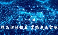 区块链技术精品课程推荐
