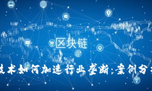 区块链技术如何加速行业垄断:案例分析与启示