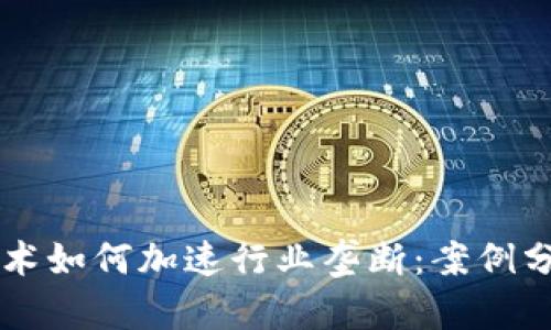 区块链技术如何加速行业垄断:案例分析与启示
