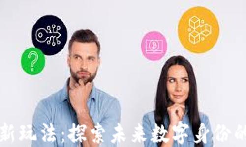 区块链起号新玩法:探索未来数字身份的多样化选择