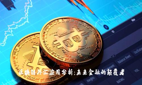 区块链外汇应用分析:未来金融的颠覆者